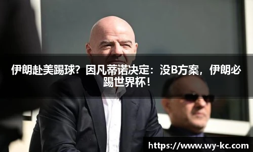 伊朗赴美踢球？因凡蒂诺决定：没B方案，伊朗必踢世界杯！
